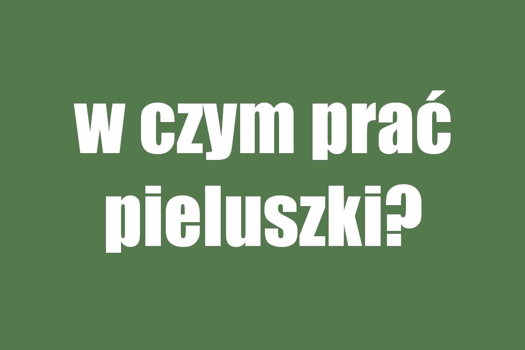 pieluchy wielorazowe w czym prać