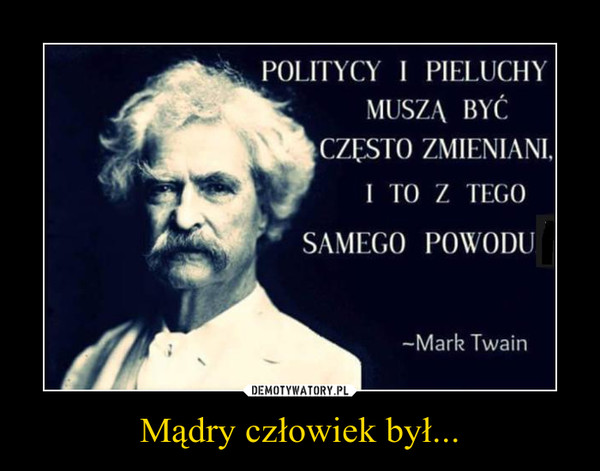 politycy i pieluchy muszą być często zmieniani